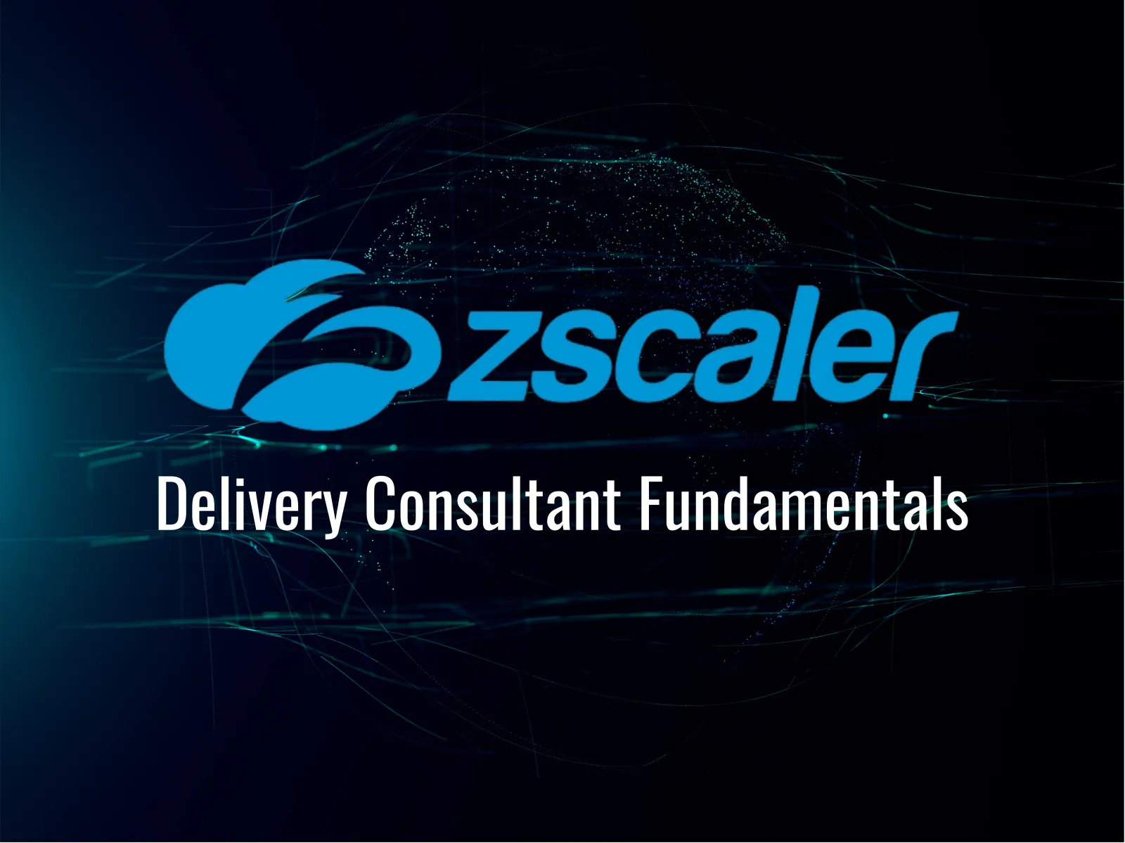 Zscaler Delivery Consultant Fundamentals (EDU-302) Training: Complete Zero Trust Deployment & Implementation Course